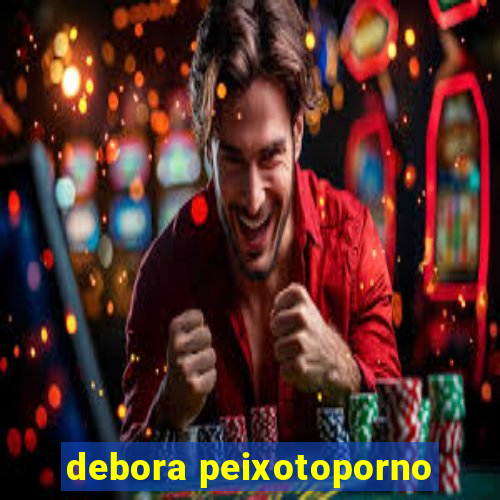 debora peixotoporno